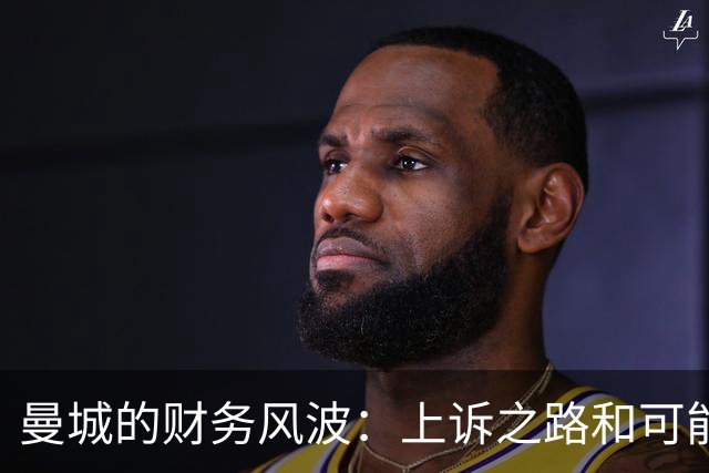 曼城的财务风波：上诉之路和可能的英超告别
